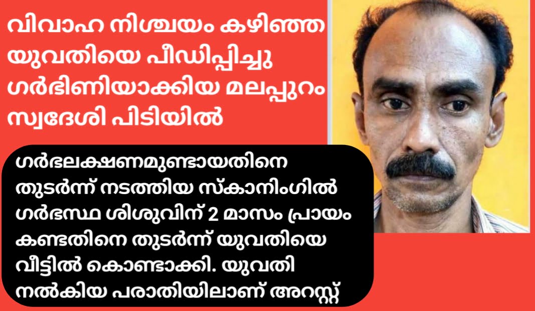 വിവാഹ നിശ്ചയം കഴിഞ്ഞ യുവതിയെ പീഡിപ്പിച്ചു ഗർഭിണിയാക്കിയ സംഭവത്തിൽ മലപ്പുറം സ്വദേശി പിടിയിൽ.