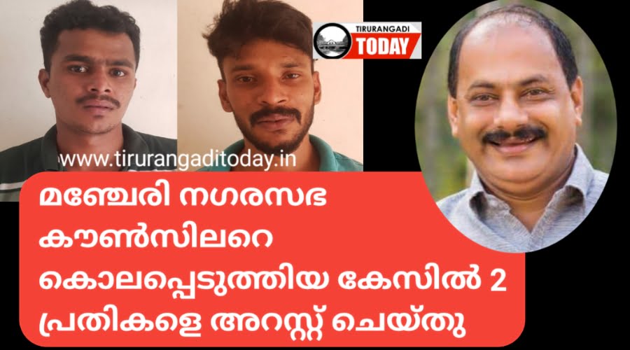 മഞ്ചേരി നഗരസഭ കൗൺസിലറുടെ കൊലപാതകം; രണ്ട് പേരെ അറസ്റ്റ് ചെയ്തു