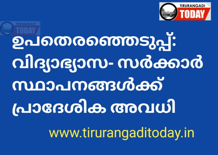 ഉപതിരഞ്ഞെടുപ്പ്: വിദ്യാഭ്യാസ- സര്‍ക്കാര്‍ സ്ഥാപനങ്ങള്‍ക്ക് പ്രാദേശിക അവധി