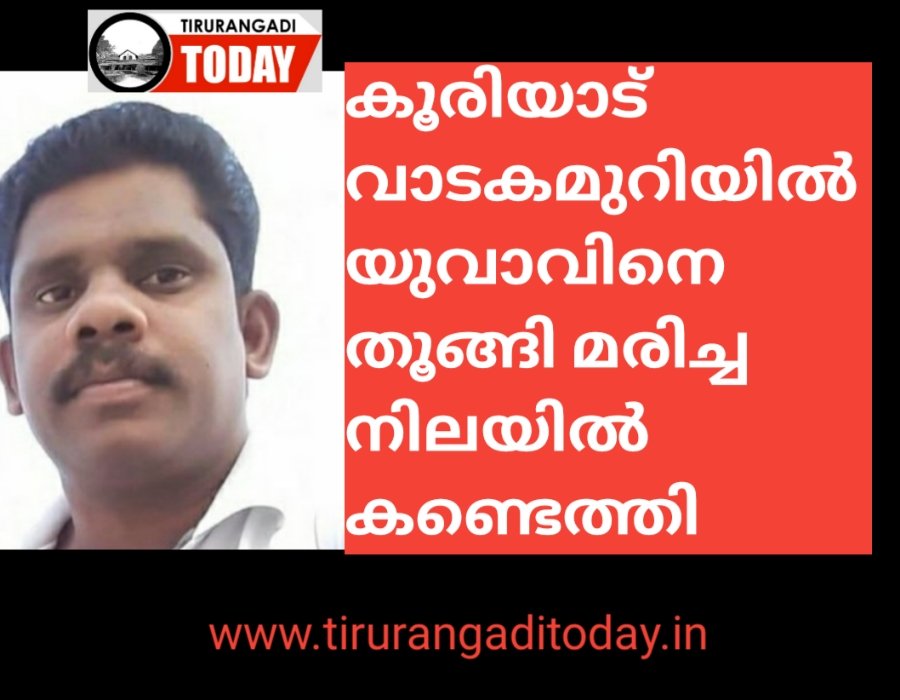 കൂരിയാട്ട് വാടക മുറിയിൽ യുവാവിനെ മരിച്ച നിലയിൽ കണ്ടെത്തി