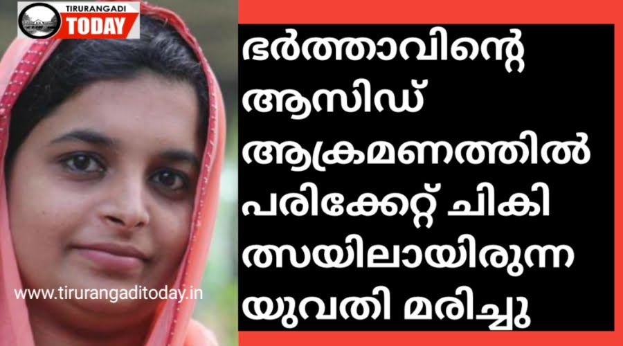 ഭർത്താവിന്റെ ആസിഡ് ആക്രമണത്തിൽ പരിക്കേറ്റ് ചികിത്സയിലായിരുന്ന യുവതി മരിച്ചു