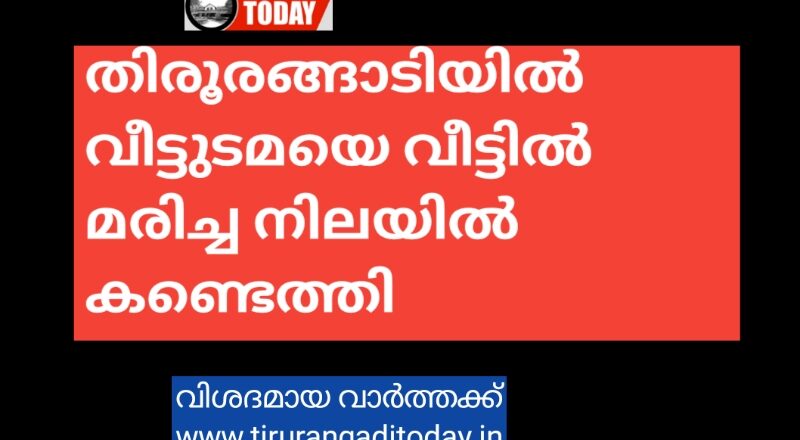 തിരൂരങ്ങാടിയിൽ വീട്ടുടമയെ വീട്ടിൽ മരിച്ച നിലയിൽ കണ്ടെത്തി