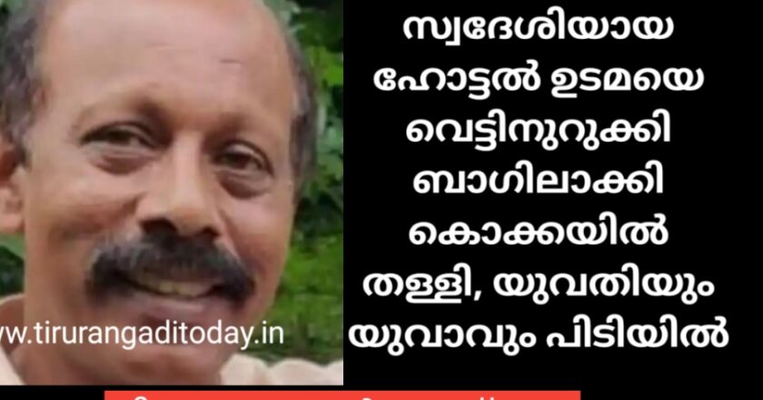 തിരൂർ സ്വദേശിയായ ഹോട്ടൽ ഉടമയെ വെട്ടിനുറുക്കി ബാഗിലാക്കി കൊക്കയിൽ തള്ളി, യുവതിയും യുവാവും പിടിയിൽ