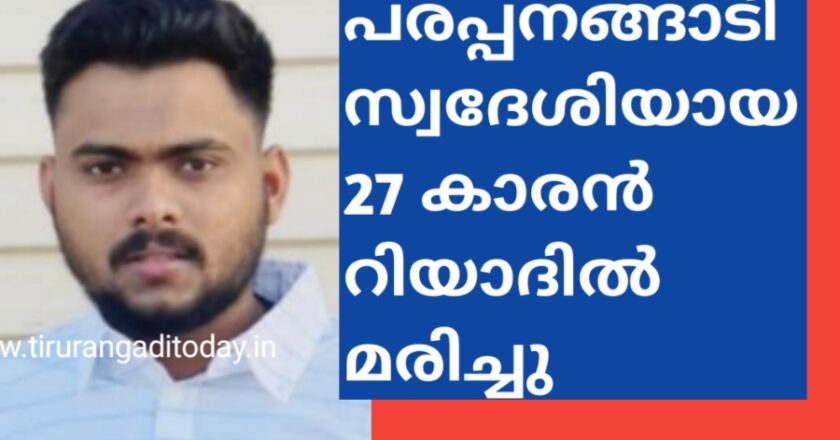 പരപ്പനങ്ങാടി സ്വദേശിയായ 27 കാരൻ റിയാദിൽ മരിച്ചു