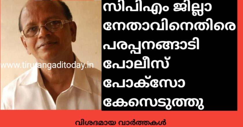 സിപിഎം ജില്ലാ നേതാവിനെതിരെ പരപ്പനങ്ങാടി പോലീസ് പോക്സോ കേസെടുത്തു