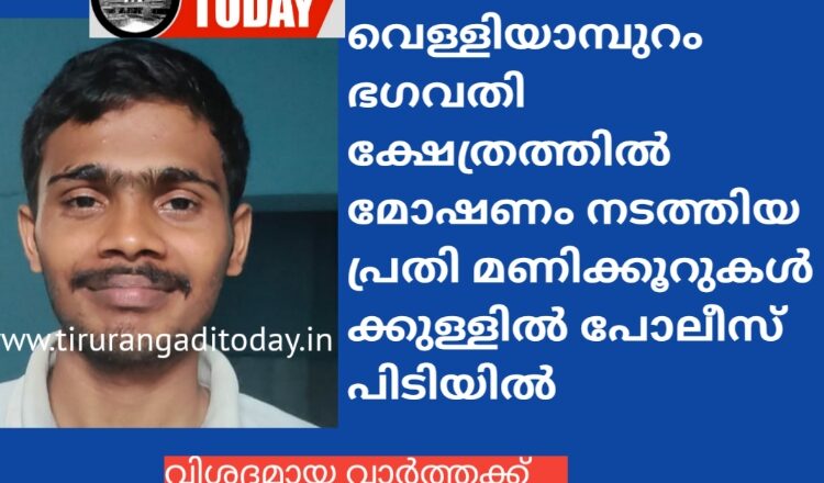 വെള്ളിയാമ്പുറം ഭഗവതി ക്ഷേത്രത്തിലെ ഭണ്ഡാരം കുത്തിത്തുറന്ന് മോഷണം നടത്തിയ പ്രതി മണിക്കൂറുകൾക്കുള്ളിൽ പിടിയിൽ