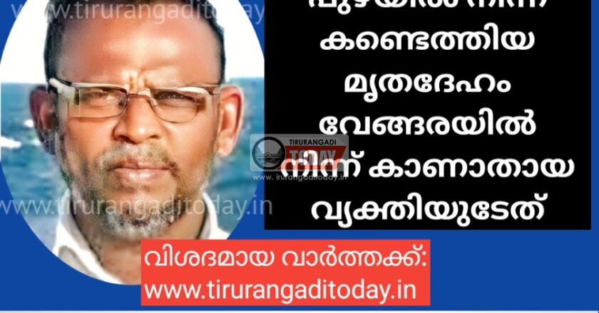 പുഴയിൽ നിന്ന് കണ്ടെത്തിയ മൃതദേഹം വേങ്ങരയിൽ നിന്ന് കാണാതായ വ്യക്തിയുടേത്