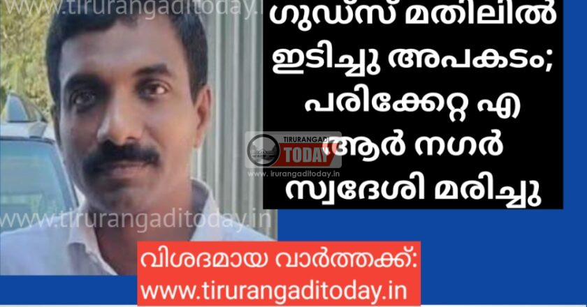 ഗുഡ്‌സ് മതിലിൽ ഇടിച്ചു അപകടം; പരിക്കേറ്റ എ ആർ നഗർ സ്വദേശി മരിച്ചു