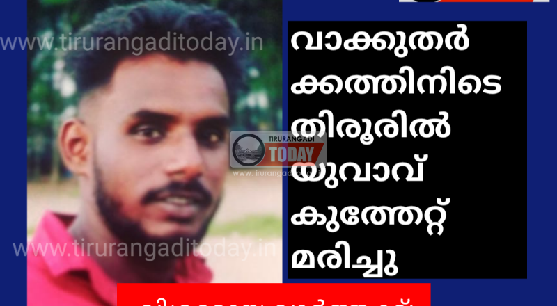 വാക്കുതർക്കത്തിനിടെ തിരൂരിൽ യുവാവ് കുത്തേറ്റ് മരിച്ചു