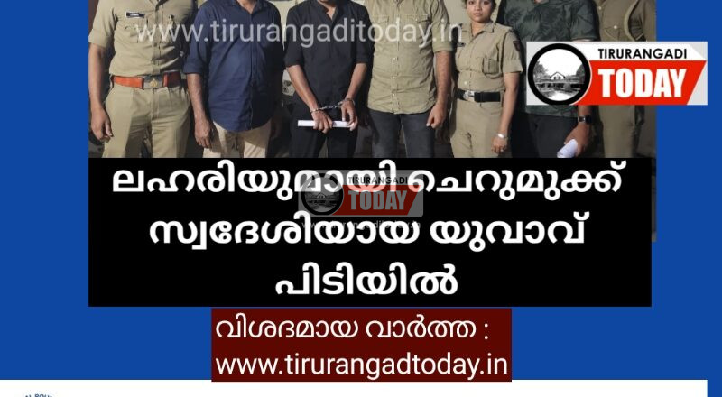 ലഹരിയുമായി ചെറുമുക്ക് സ്വദേശിയായ യുവാവ് പിടിയിൽ