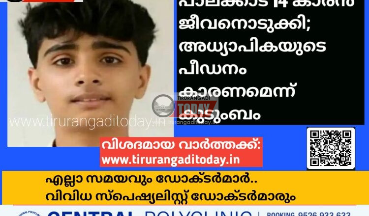 പാലക്കാട് 14 കാരൻ ജീവനൊടുക്കി; അധ്യാപികയുടെ പീഡനം കാരണമെന്ന് കുടുംബം