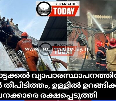 കോട്ടക്കൽ വ്യാപാരസ്ഥാപനത്തിൽ വൻ തീപിടിത്തം, ഉള്ളിൽ ഉറങ്ങിക്കിടന്ന ജീവനക്കാരെ രക്ഷപ്പെടുത്തി