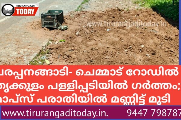 പരപ്പനങ്ങാടി– ചെമ്മാട് റോഡിൽ പള്ളിപ്പടിയിൽ ഗർത്തം; മാപ്സ് പരാതിയിൽ മണ്ണിട്ട് മൂടി