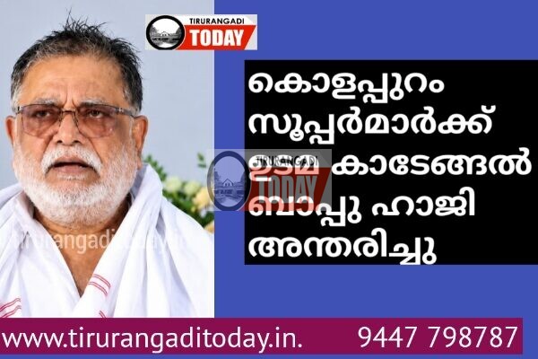 കൊളപ്പുറം സൂപ്പർമാർക്ക് ഉടമ കാടേങ്ങൽ ബാപ്പു ഹാജി അന്തരിച്ചു
