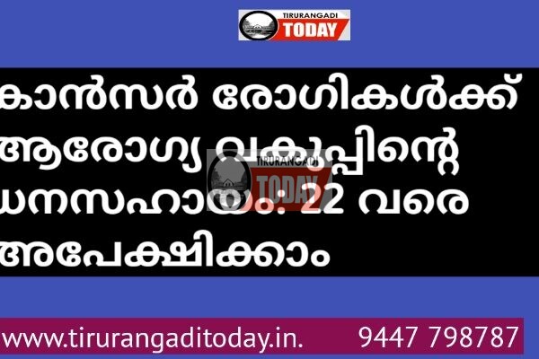 കാന്‍സര്‍ രോഗികള്‍ക്ക് ആരോഗ്യ വകുപ്പിൻ്റെ ധനസഹായം: 22 വരെ അപേക്ഷിക്കാം