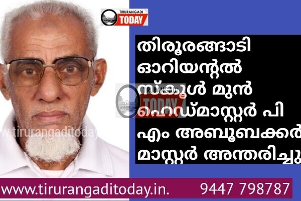 തിരൂരങ്ങാടി ഓറിയൻ്റൽ സ്കൂൾ മുൻ ഹെഡ്മാസ്റ്റർ പി എം അബൂബക്കർ മാസ്റ്റർ അന്തരിച്ചു