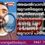 അയൽവാസിയായ യുവതിയുടെ മുഖത്ത് ആസിഡൊഴിച്ച് വിദേശത്തേക്ക് കടന്നു: ഏഴ് വർഷത്തിന് ശേഷം യുവാവ് പിടിയിൽ