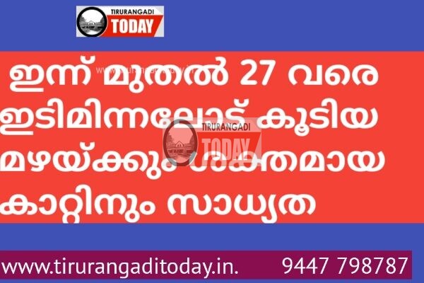കേരളത്തിൽ ഒറ്റപ്പെട്ടയിടങ്ങളിൽ ഇന്ന് മുതൽ 27 വരെ ഇടിമിന്നലോട് കൂടിയ മഴക്കും ശക്തമായ കാറ്റിനും സാധ്യത