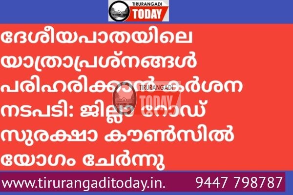 ദേശീയപാതയിലെ യാത്രാപ്രശ്നങ്ങൾ പരിഹരിക്കാൻ കർശന നടപടി: ജില്ലാ റോഡ് സുരക്ഷാ കൗൺസിൽ യോഗം ചേർന്നു